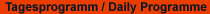 Tagesprogramm/Daily Programme